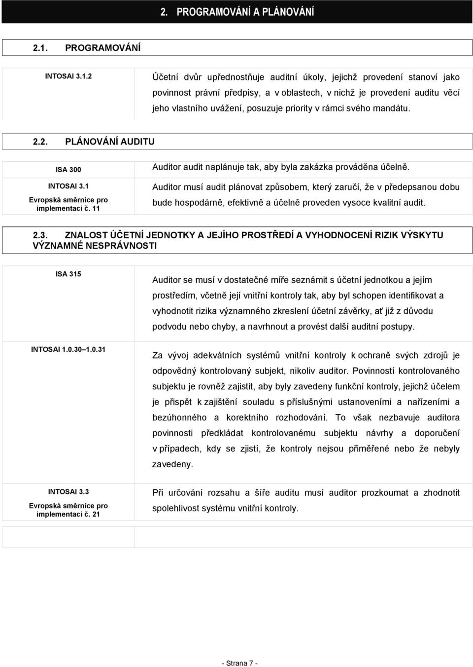 2 Účetní dvůr upřednostňuje auditní úkoly, jejichž provedení stanoví jako povinnost právní předpisy, a v oblastech, v nichž je provedení auditu věcí jeho vlastního uvážení, posuzuje priority v rámci