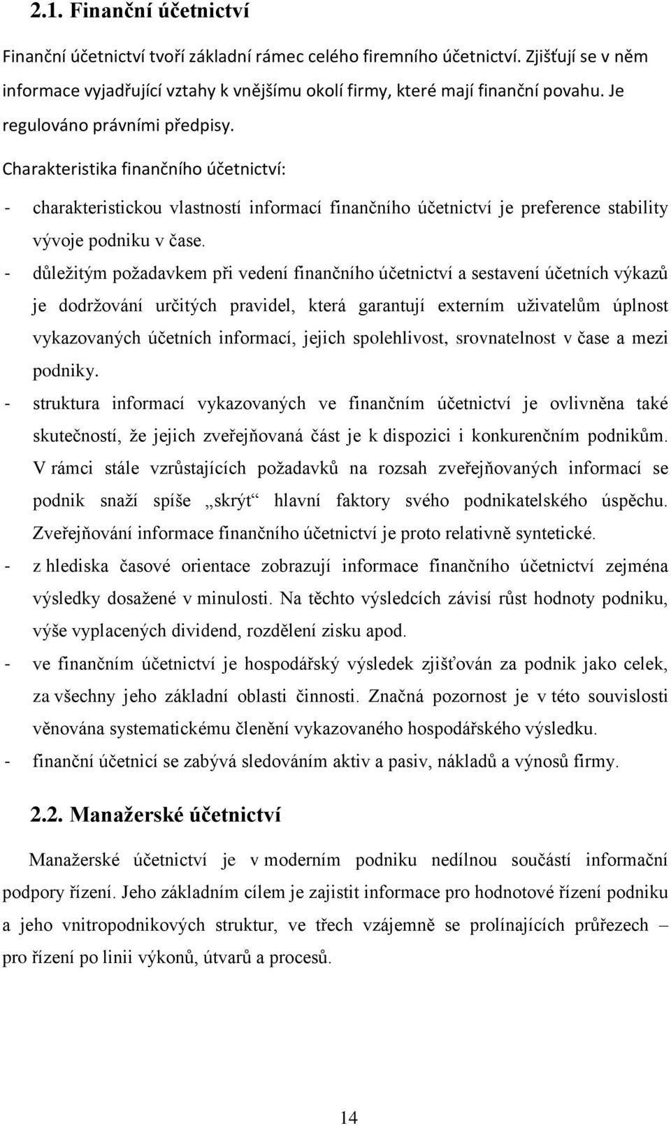 - důleţitým poţadavkem při vedení finančního účetnictví a sestavení účetních výkazů je dodrţování určitých pravidel, která garantují externím uţivatelům úplnost vykazovaných účetních informací,