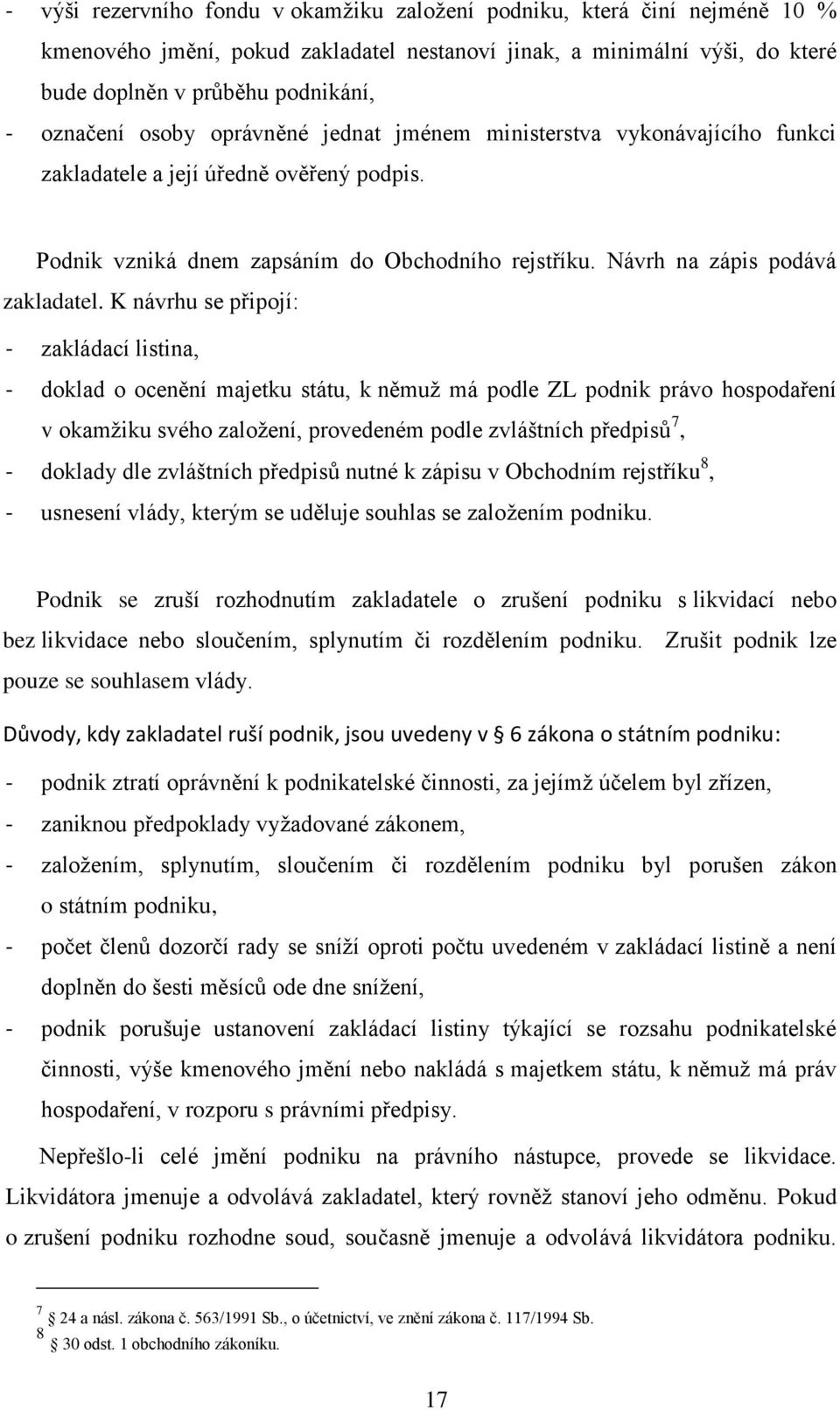 K návrhu se připojí: - zakládací listina, - doklad o ocenění majetku státu, k němuţ má podle ZL podnik právo hospodaření v okamţiku svého zaloţení, provedeném podle zvláštních předpisů 7, - doklady