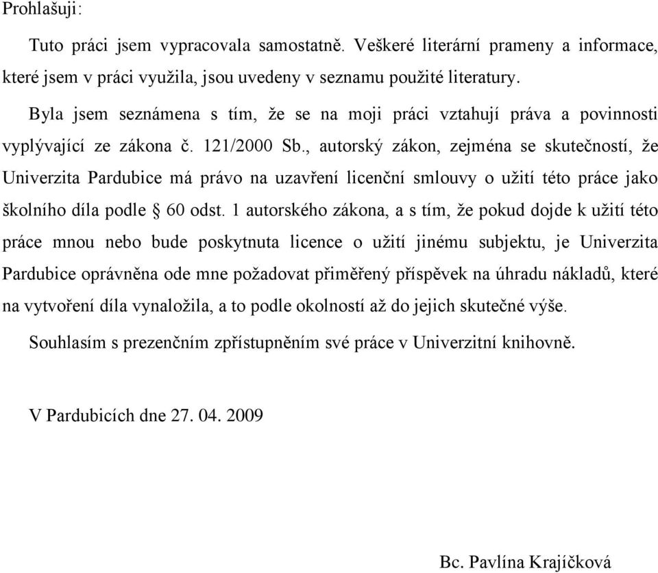 , autorský zákon, zejména se skutečností, ţe Univerzita Pardubice má právo na uzavření licenční smlouvy o uţití této práce jako školního díla podle 60 odst.