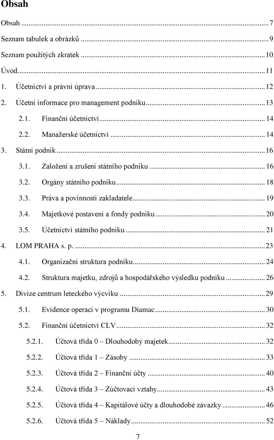 .. 20 3.5. Účetnictví státního podniku... 21 4. LOM PRAHA s. p.... 23 4.1. Organizační struktura podniku... 24 4.2. Struktura majetku, zdrojů a hospodářského výsledku podniku... 26 5.