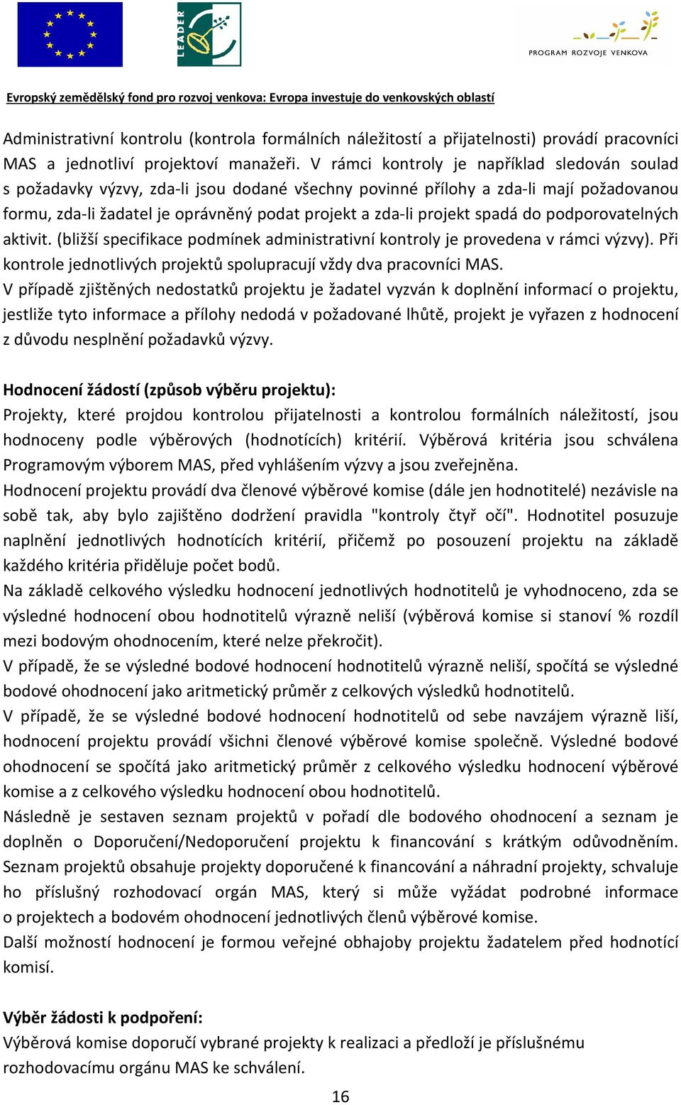 spadá do podporovatelných aktivit. (bližší specifikace podmínek administrativní kontroly je provedena v rámci výzvy). Při kontrole jednotlivých projektů spolupracují vždy dva pracovníci MAS.