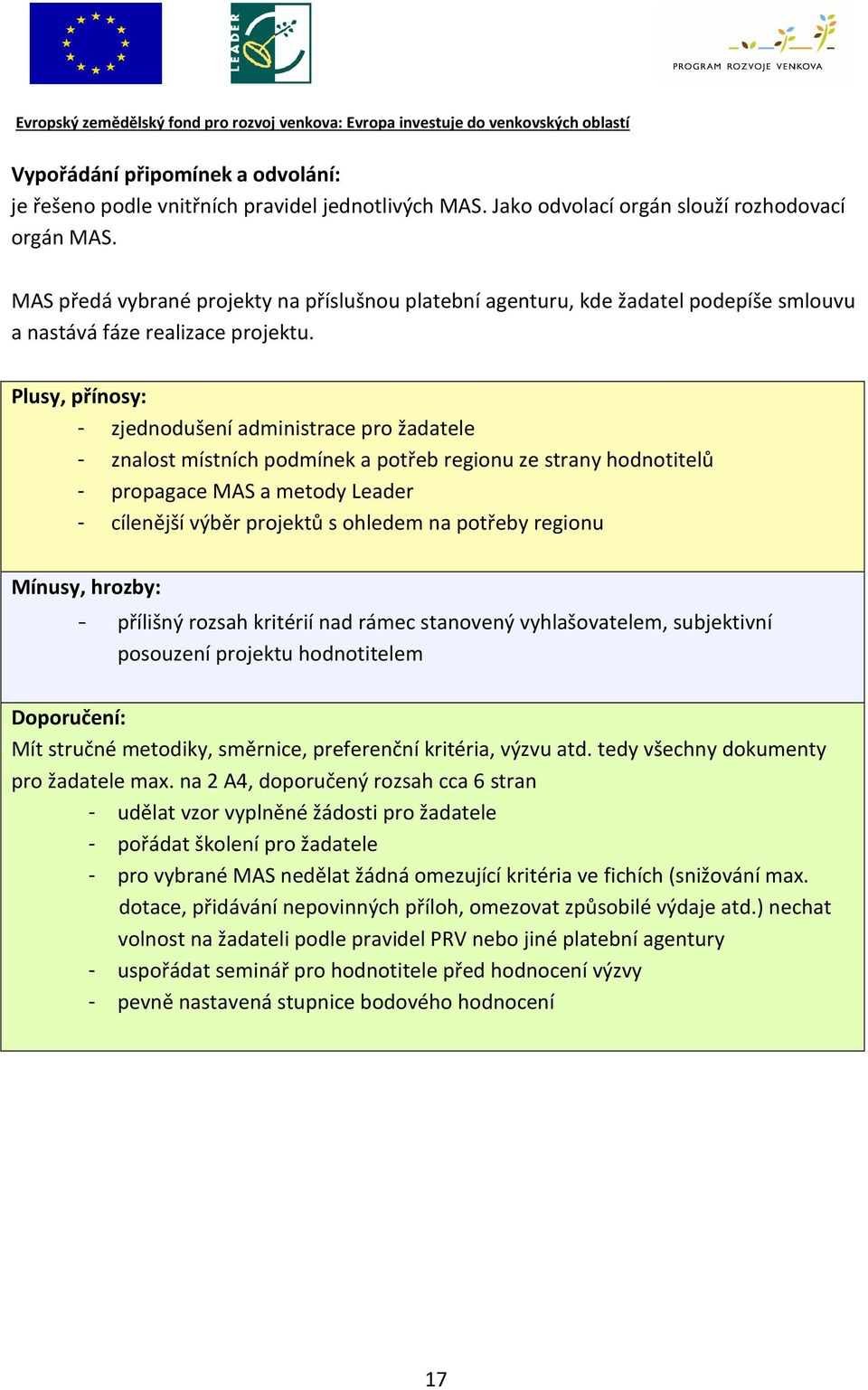 Plusy, přínosy: - zjednodušení administrace pro žadatele - znalost místních podmínek a potřeb regionu ze strany hodnotitelů - propagace MAS a metody Leader - cílenější výběr projektů s ohledem na