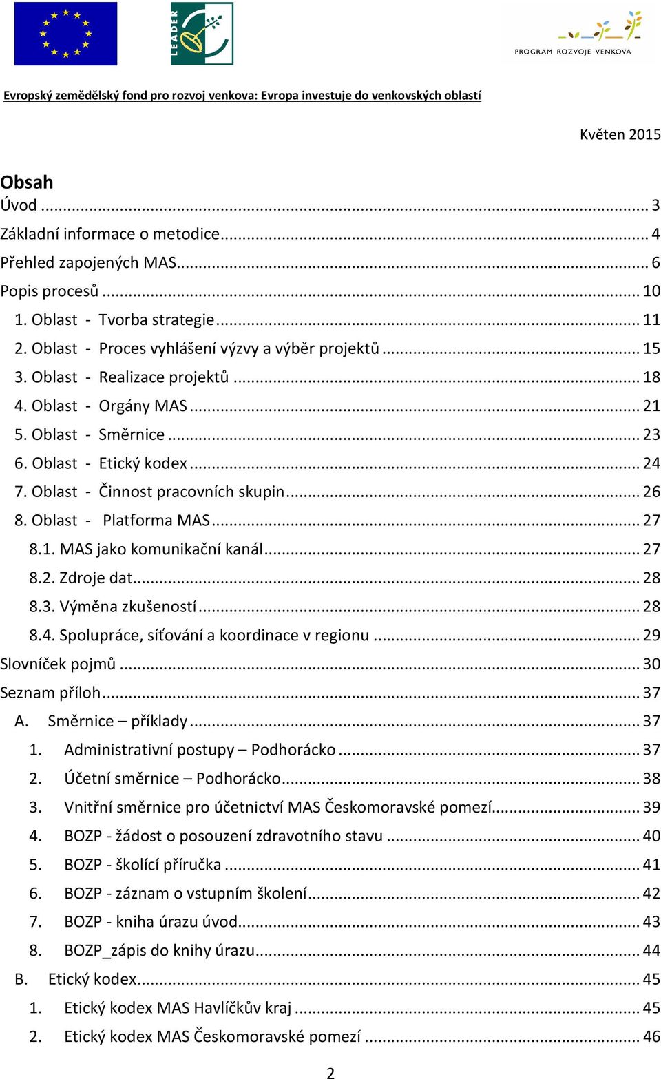 .. 27 8.1. MAS jako komunikační kanál... 27 8.2. Zdroje dat... 28 8.3. Výměna zkušeností... 28 8.4. Spolupráce, síťování a koordinace v regionu... 29 Slovníček pojmů... 30 Seznam příloh... 37 A.