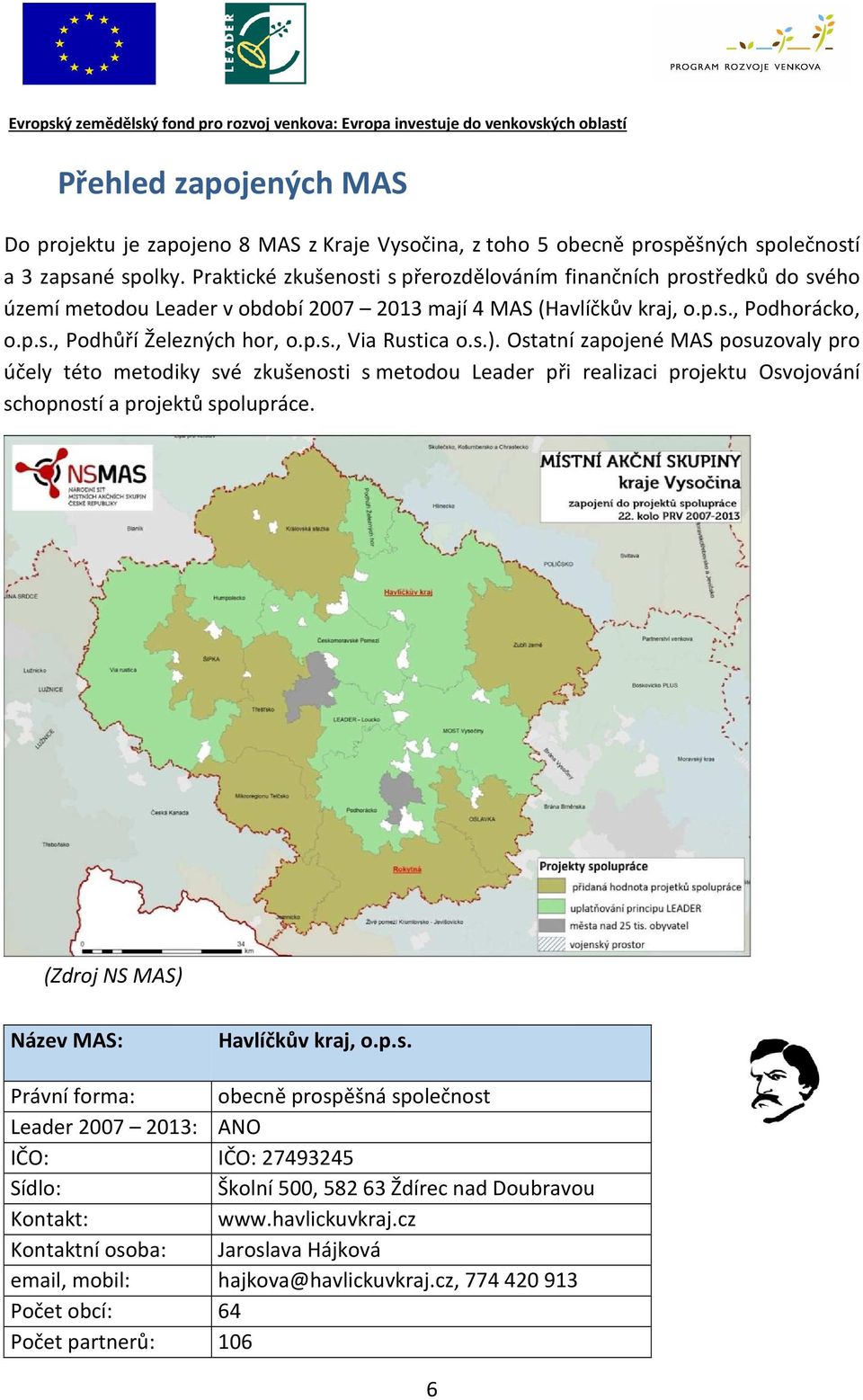 s.). Ostatní zapojené MAS posuzovaly pro účely této metodiky své zkušenosti s metodou Leader při realizaci projektu Osvojování schopností a projektů spolupráce.