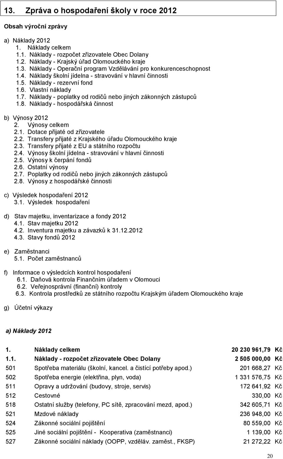 Náklady - hospodářská činnost b) Výnosy 2012 2. Výnosy celkem 2.1. Dotace přijaté od zřizovatele 2.2. Transfery přijaté z Krajského úřadu Olomouckého kraje 2.3.