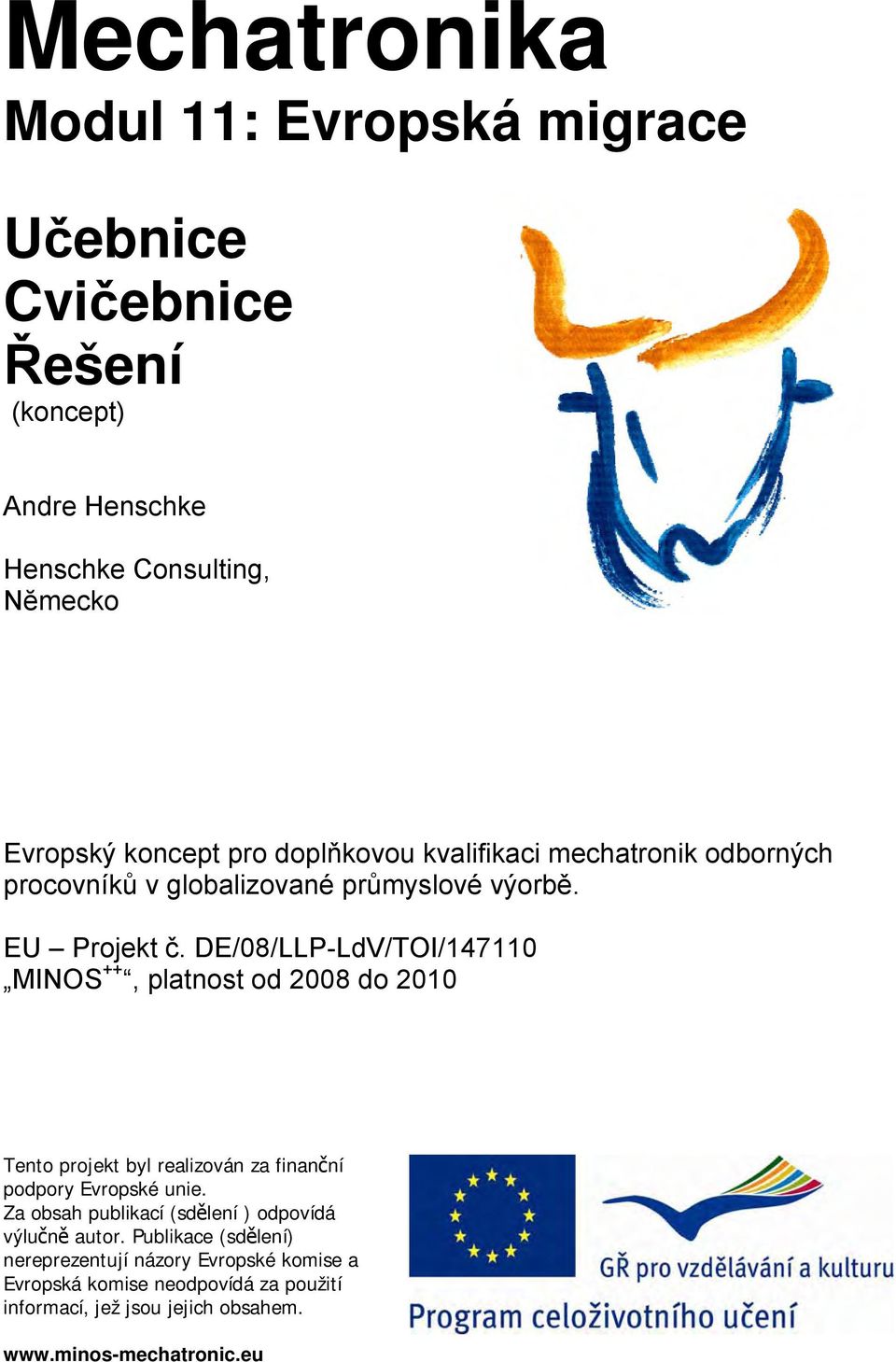 DE/08/LLP-LdV/TOI/147110 MINOS ++, platnost od 2008 do 2010 Tento projekt byl realizován za finanční podpory Evropské unie.