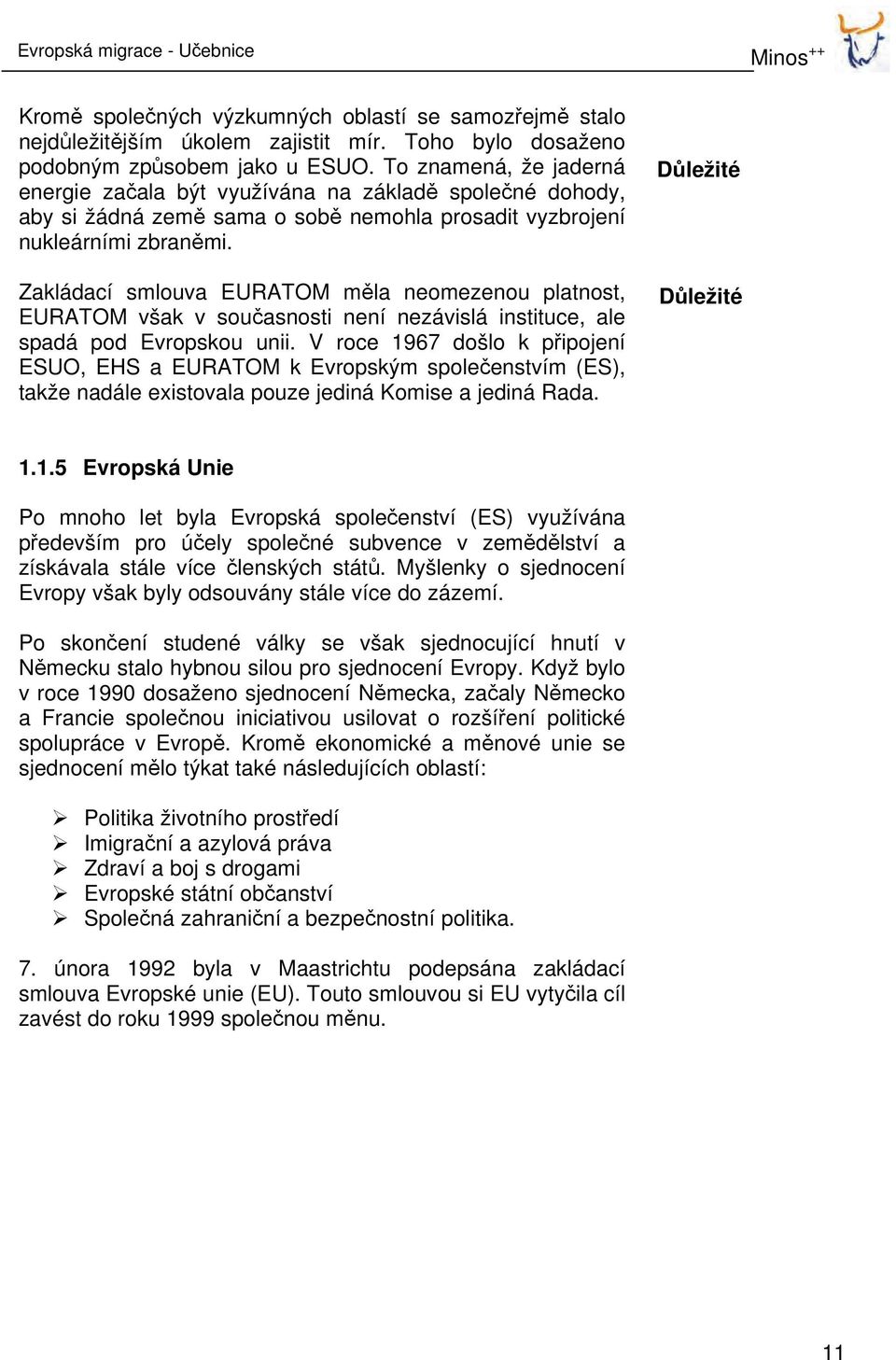 Zakládací smlouva EURATOM měla neomezenou platnost, EURATOM však v současnosti není nezávislá instituce, ale spadá pod Evropskou unii.