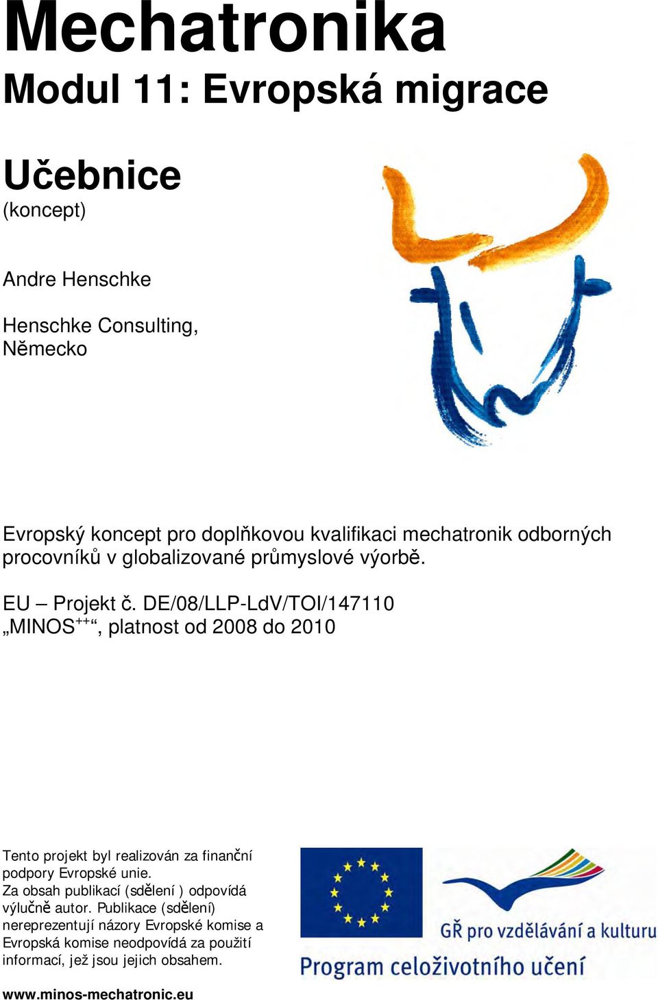 DE/08/LLP-LdV/TOI/147110 MINOS ++, platnost od 2008 do 2010 Tento projekt byl realizován za finanční podpory Evropské unie.