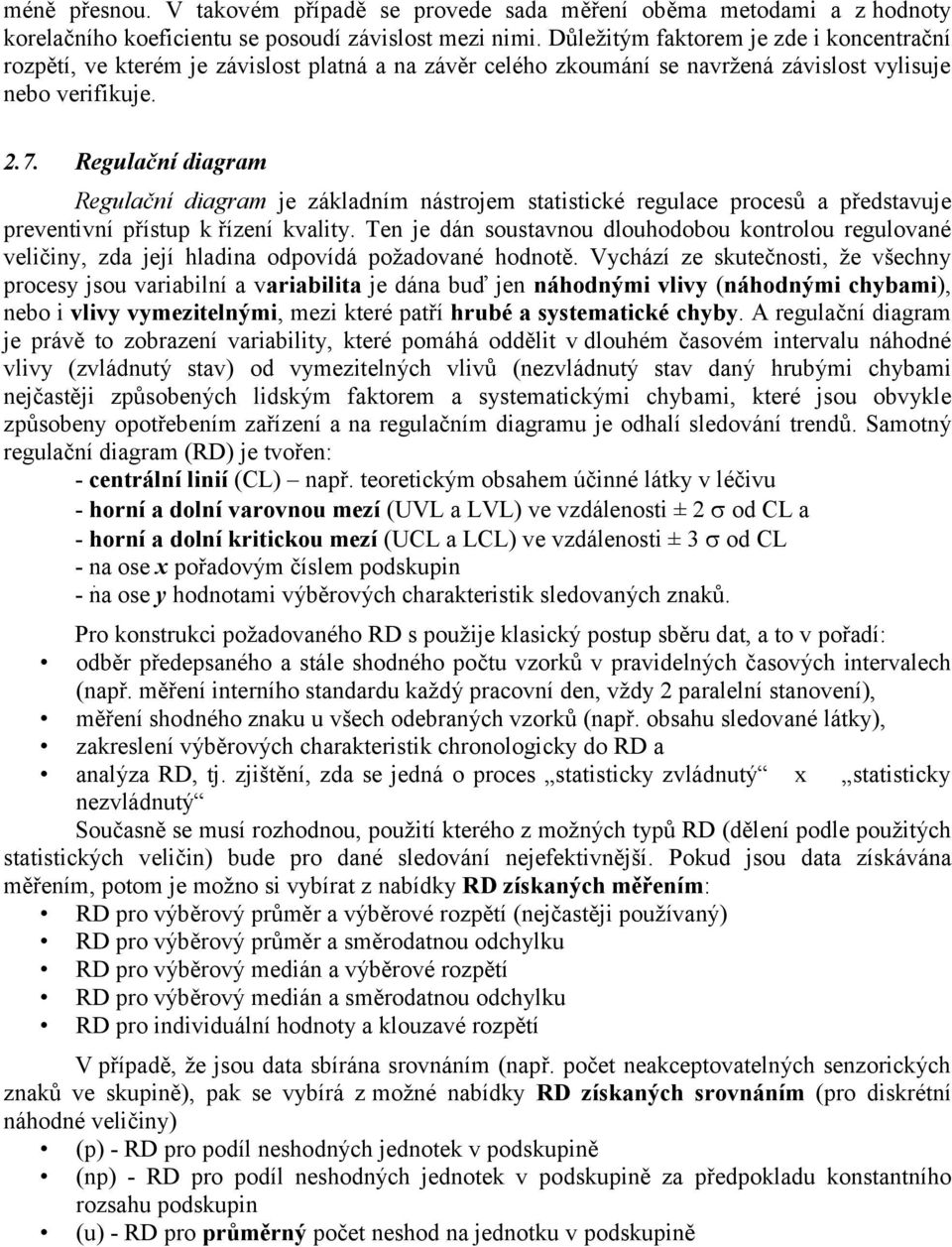 Regulační diagram Regulační diagram je základním nástrojem statistické regulace procesů a představuje preventivní přístup k řízení kvality.