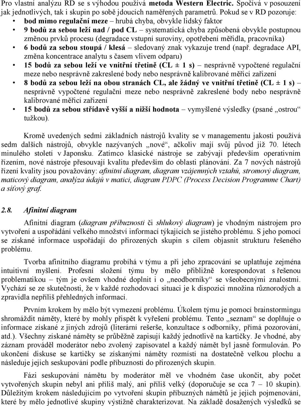 vstupní suroviny, opotřebení měřidla, pracovníka) 6 bodů za sebou stoupá / klesá sledovaný znak vykazuje trend (např.