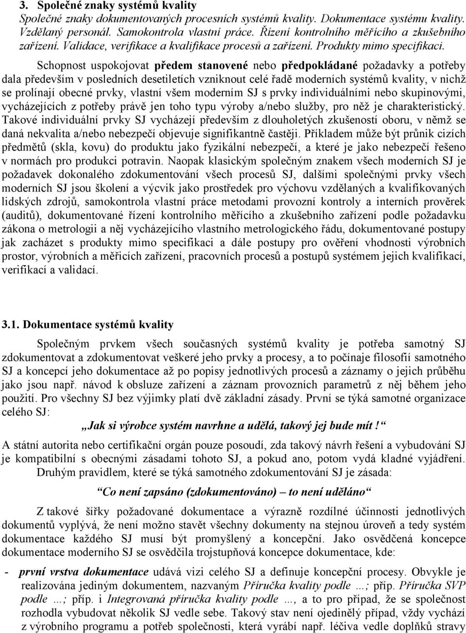 Schopnost uspokojovat předem stanovené nebo předpokládané požadavky a potřeby dala především v posledních desetiletích vzniknout celé řadě moderních systémů kvality, v nichž se prolínají obecné