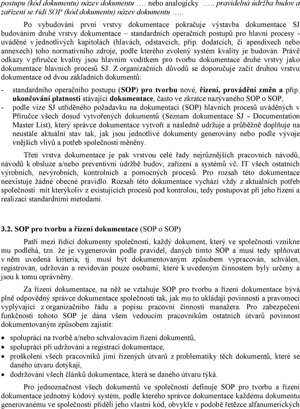 (hlavách, odstavcích, příp. dodatcích, či apendixech nebo annexech) toho normativního zdroje, podle kterého zvolený systém kvality je budován.