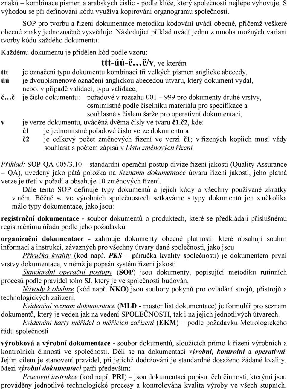 Následující příklad uvádí jednu z mnoha možných variant tvorby kódu každého dokumentu: Každému dokumentu je přidělen kód podle vzoru: ttt úú č č v ttt-úú-č č/v, ve kterém je označení typu dokumentu