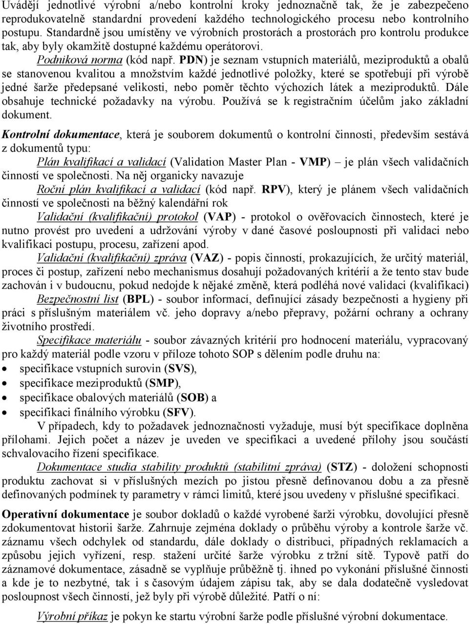 PDN) je seznam vstupních materiálů, meziproduktů a obalů se stanovenou kvalitou a množstvím každé jednotlivé položky, které se spotřebují při výrobě jedné šarže předepsané velikosti, nebo poměr