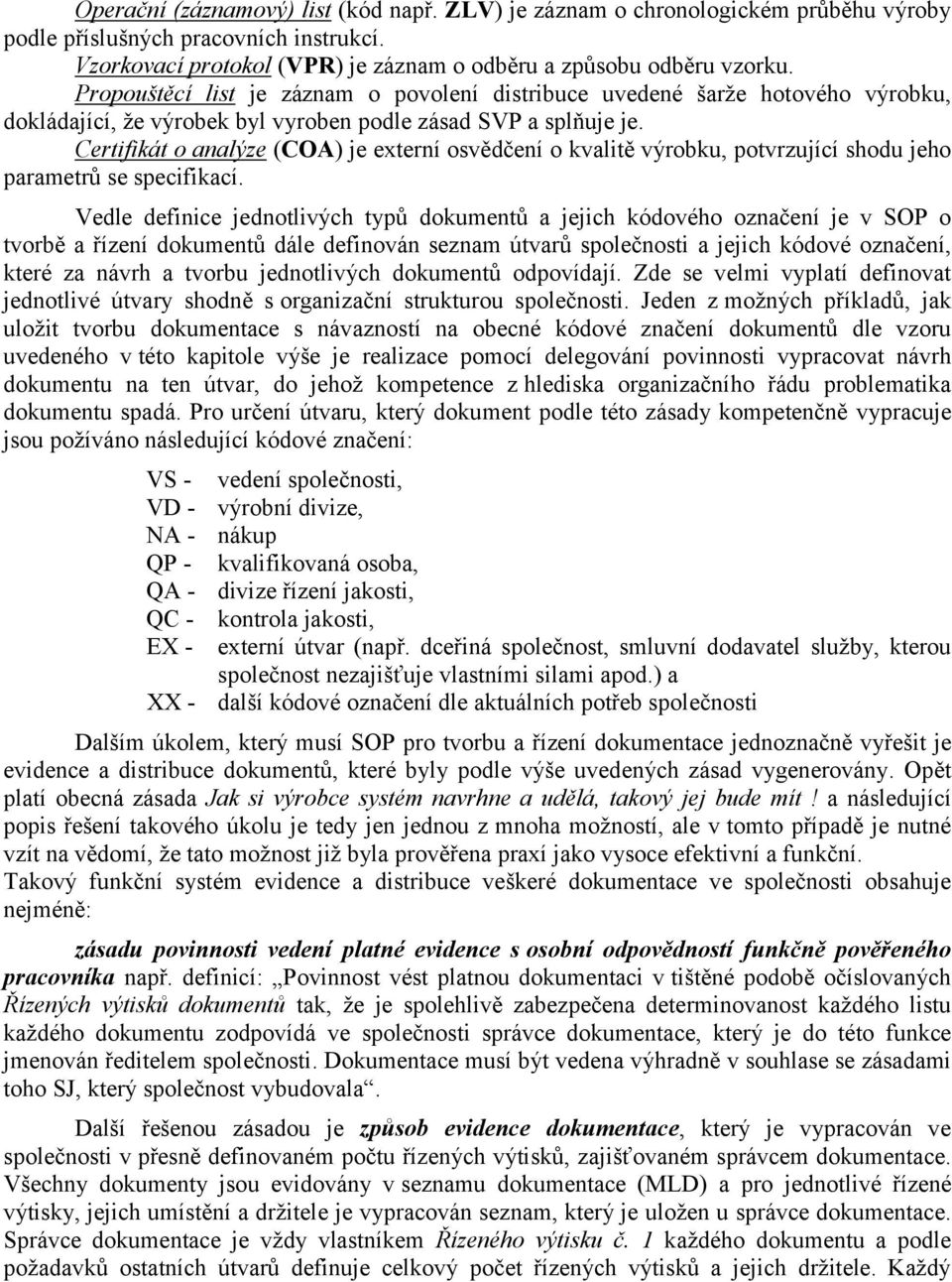 Certifikát o analýze (COA) je externí osvědčení o kvalitě výrobku, potvrzující shodu jeho parametrů se specifikací.