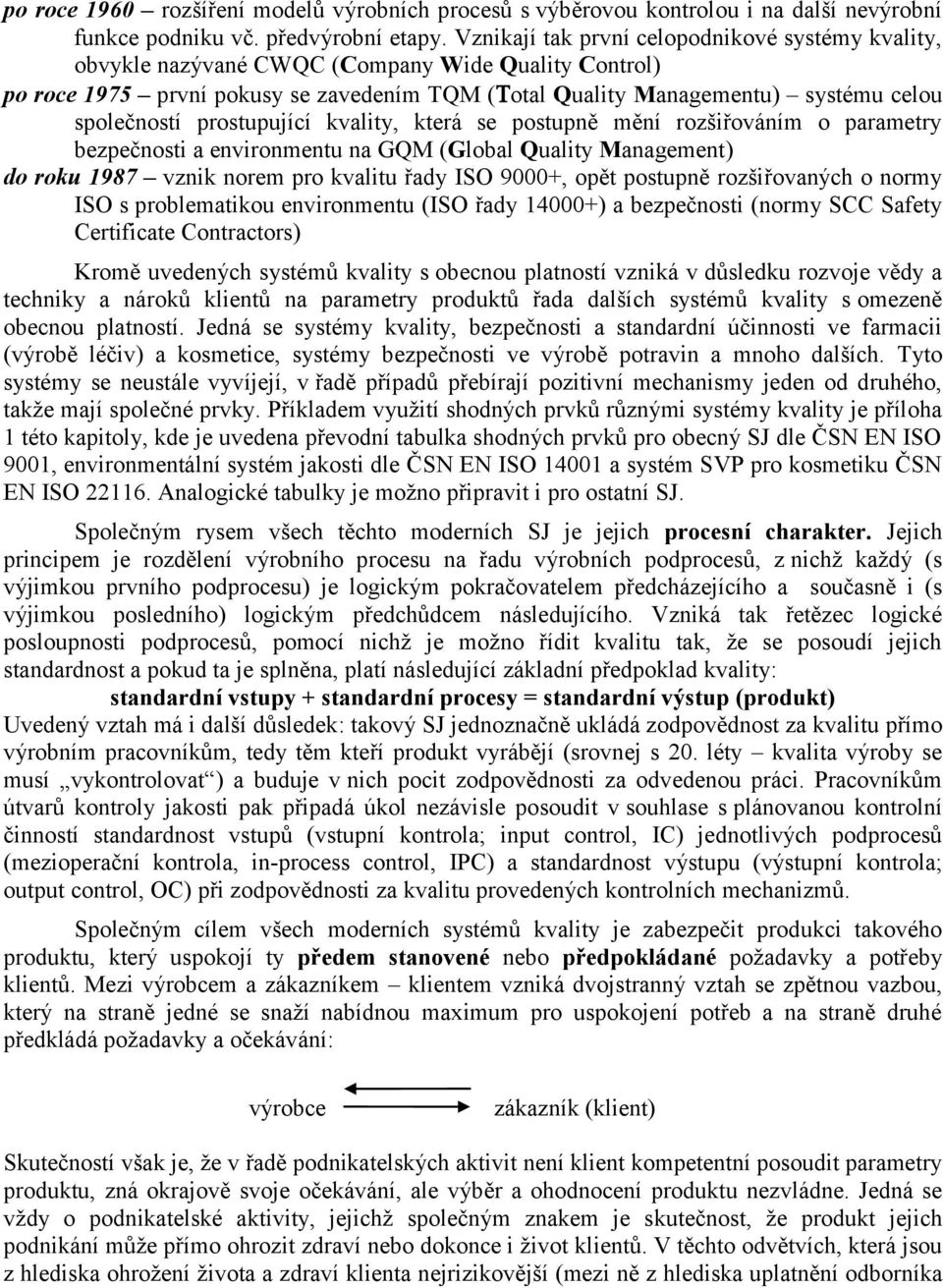 prostupující kvality, která se postupně mění rozšiřováním o parametry bezpečnosti a environmentu na GQM (Global Quality Management) do roku 1987 vznik norem pro kvalitu řady ISO 9000+, opět postupně