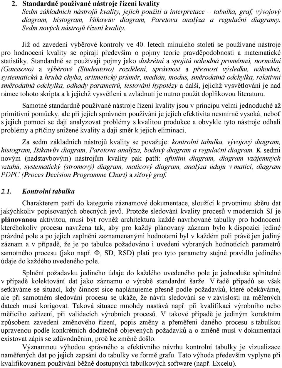 letech minulého století se používané nástroje pro hodnocení kvality se opírají především o pojmy teorie pravděpodobnosti a matematické statistiky.