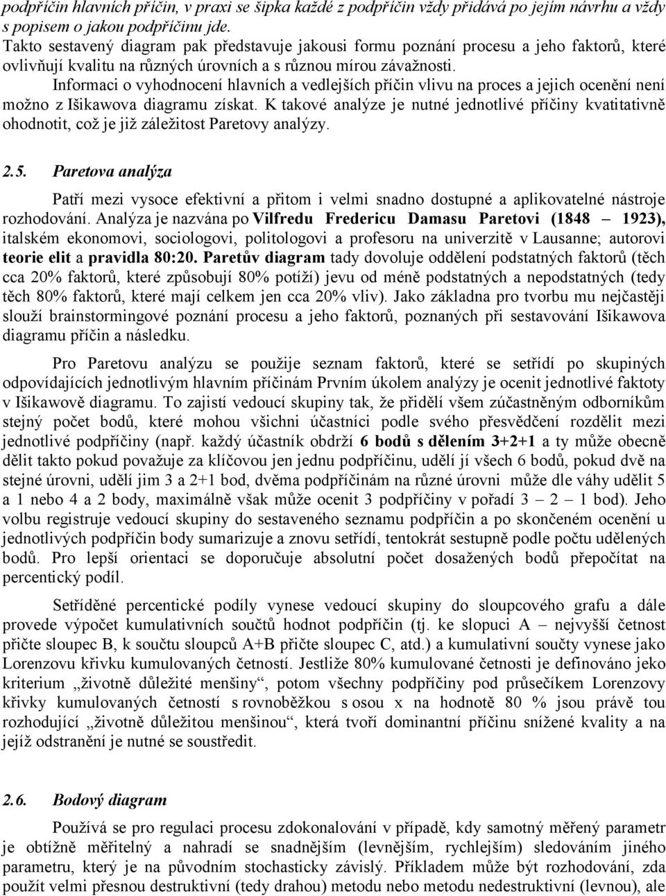 Informaci o vyhodnocení hlavních a vedlejších příčin vlivu na proces a jejich ocenění není možno z Išikawova diagramu získat.