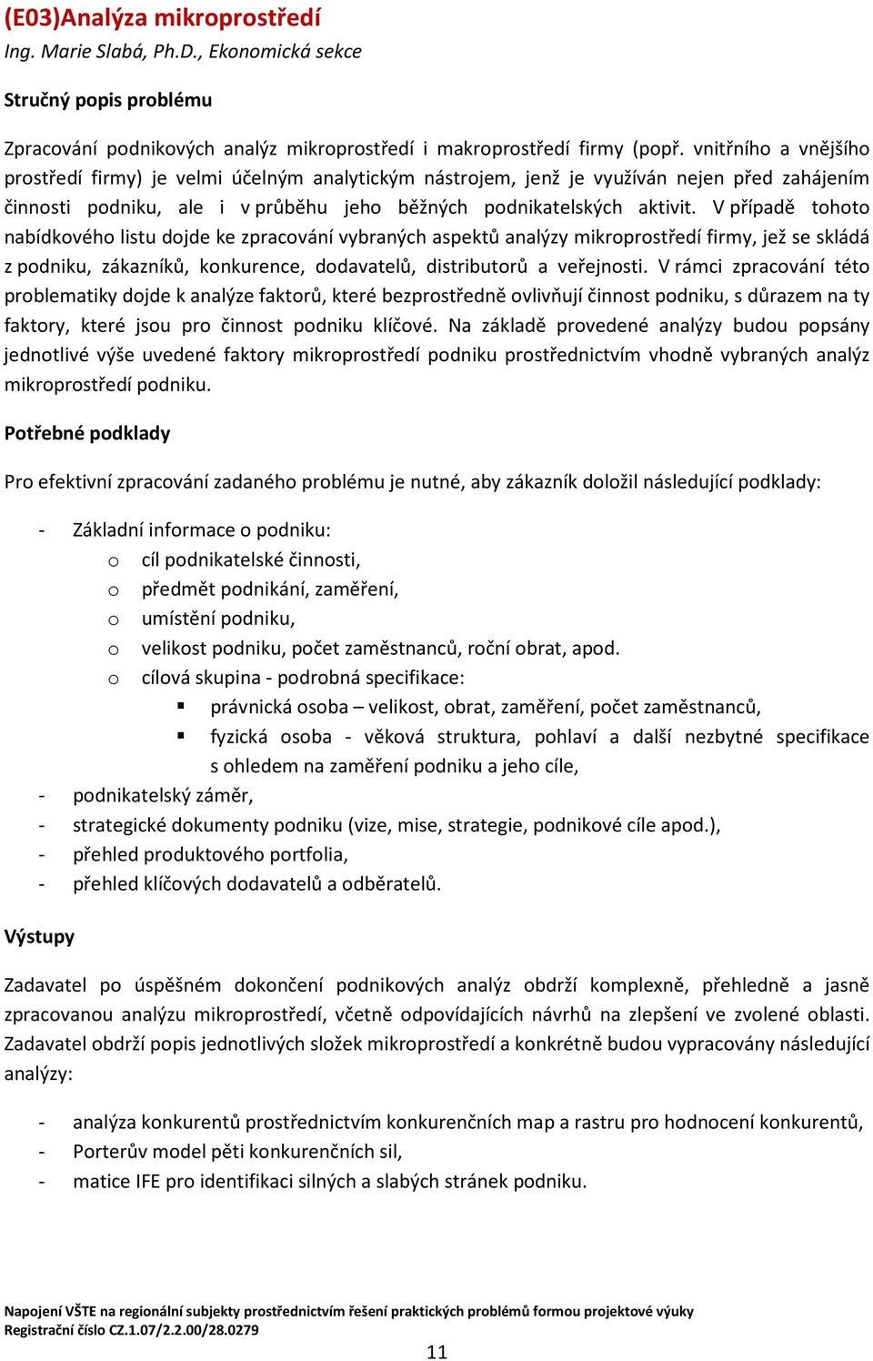V případě tohoto nabídkového listu dojde ke zpracování vybraných aspektů analýzy mikroprostředí firmy, jež se skládá z podniku, zákazníků, konkurence, dodavatelů, distributorů a veřejnosti.