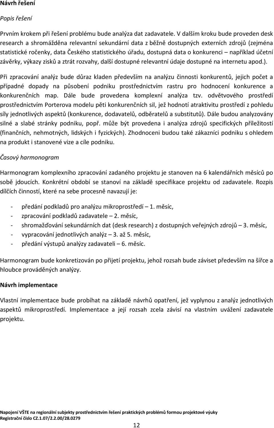 konkurenci například účetní závěrky, výkazy zisků a ztrát rozvahy, další dostupné relevantní údaje dostupné na internetu apod.).