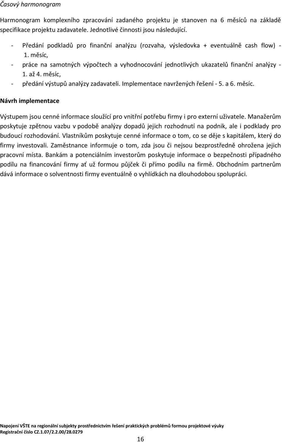 měsíc, - předání výstupů analýzy zadavateli. Implementace navržených řešení - 5. a 6. měsíc.