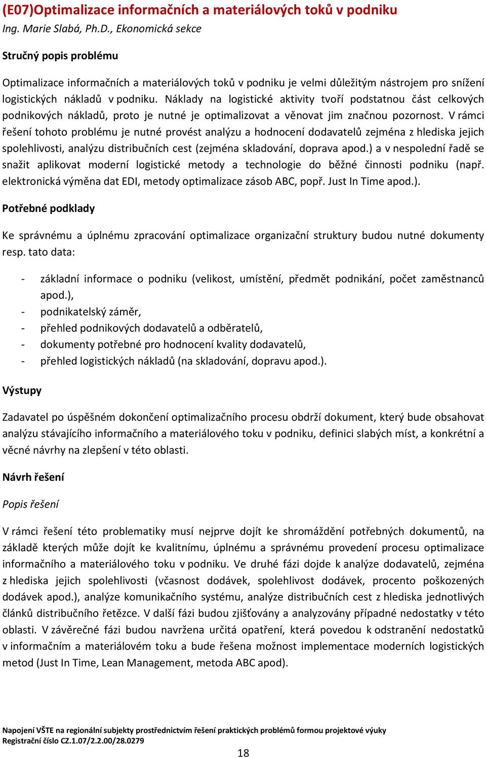 Náklady na logistické aktivity tvoří podstatnou část celkových podnikových nákladů, proto je nutné je optimalizovat a věnovat jim značnou pozornost.