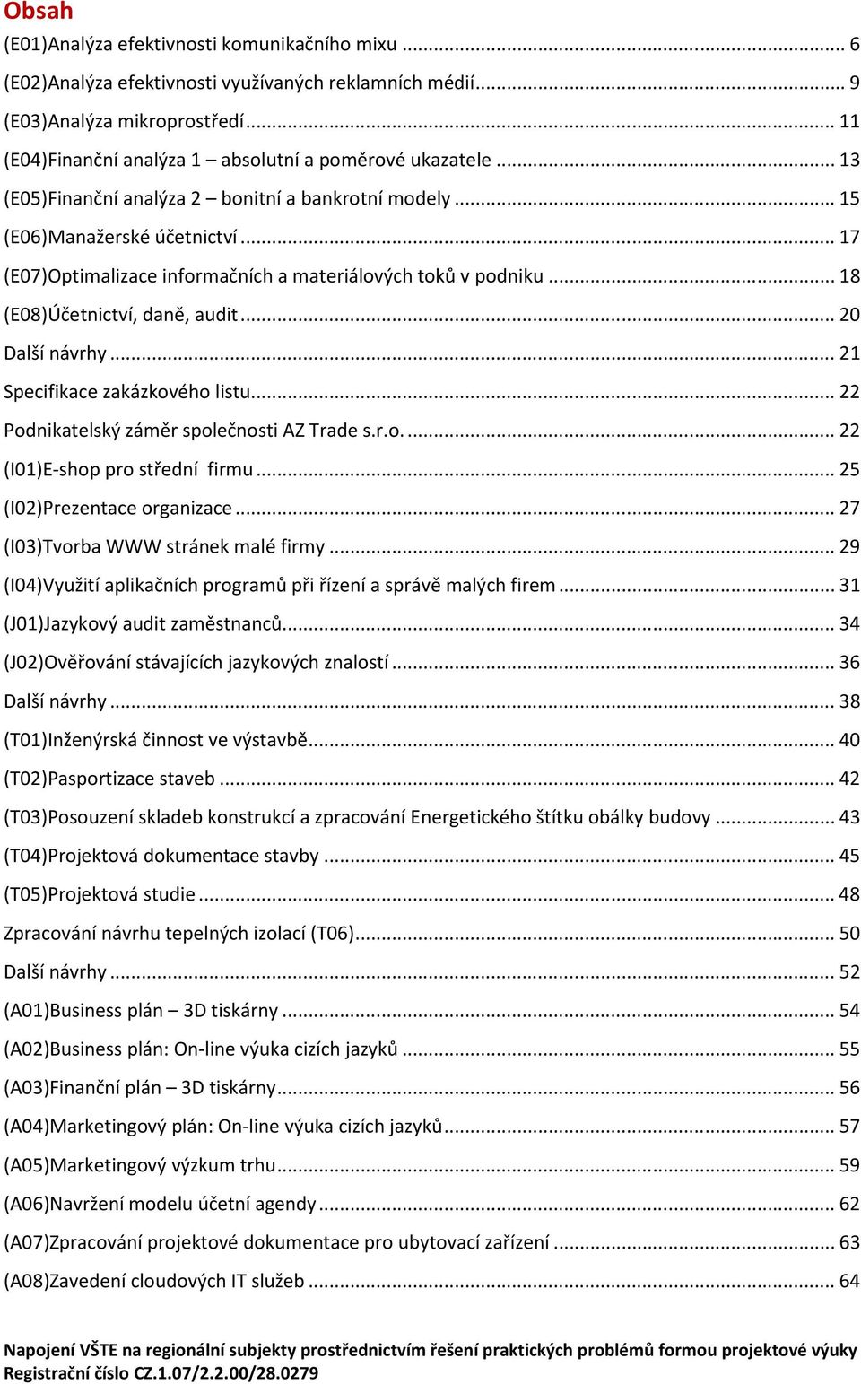 .. 17 (E07)Optimalizace informačních a materiálových toků v podniku... 18 (E08)Účetnictví, daně, audit... 20 Další návrhy... 21 Specifikace zakázkového listu.