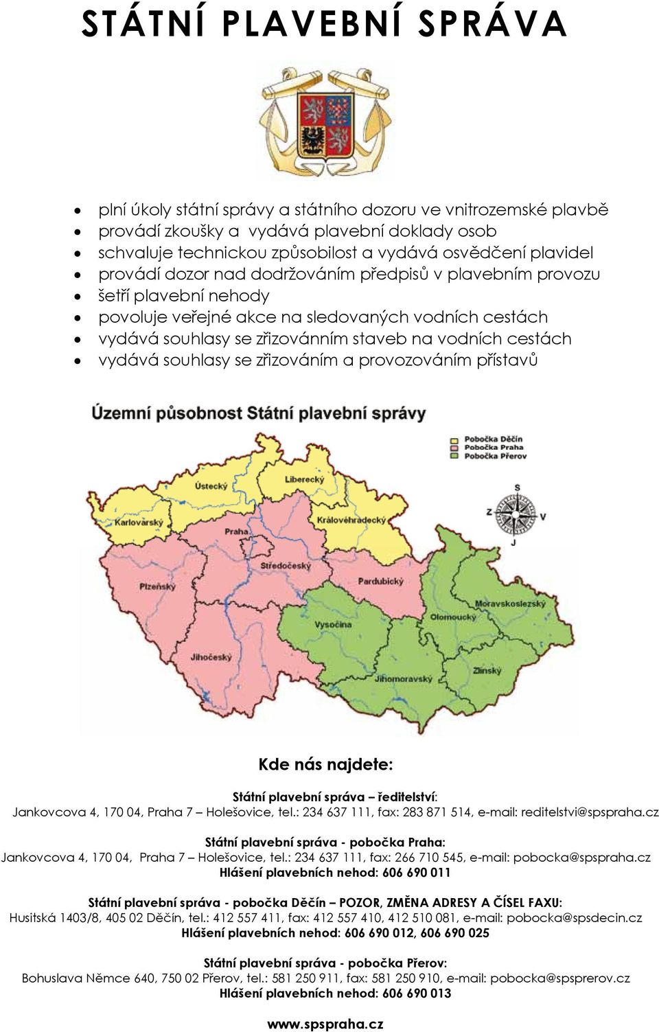 souhlasy se zřizováním a provozováním přístavů Kde nás najdete: Státní plavební správa ředitelství: Jankovcova 4, 170 04, Praha 7 Holešovice, tel.