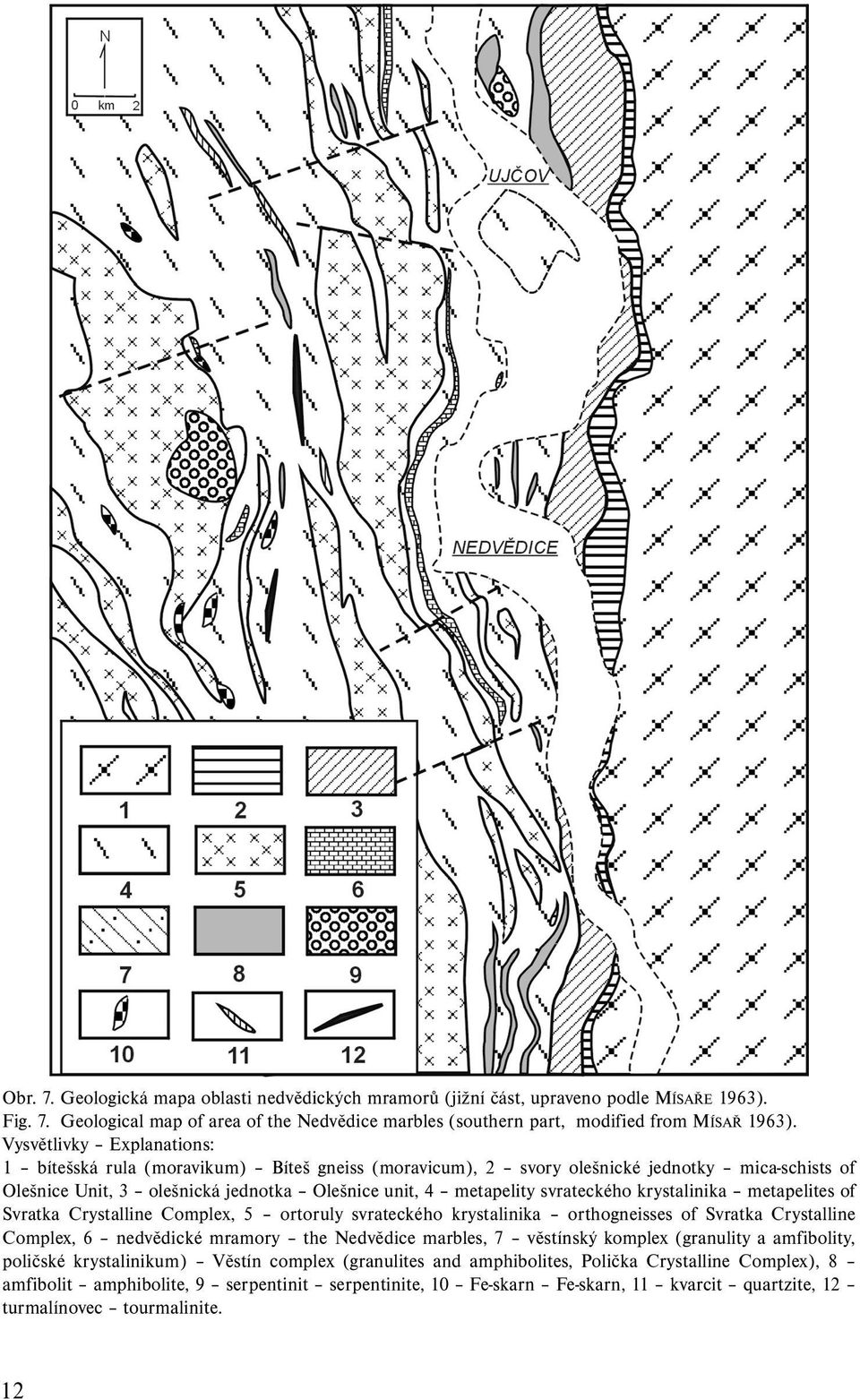 krystalinika metapelites of Svratka Crystalline Complex, 5 ortoruly svrateckého krystalinika orthogneisses of Svratka Crystalline Complex, 6 nedvědické mramory the Nedvědice marbles, 7 věstínský