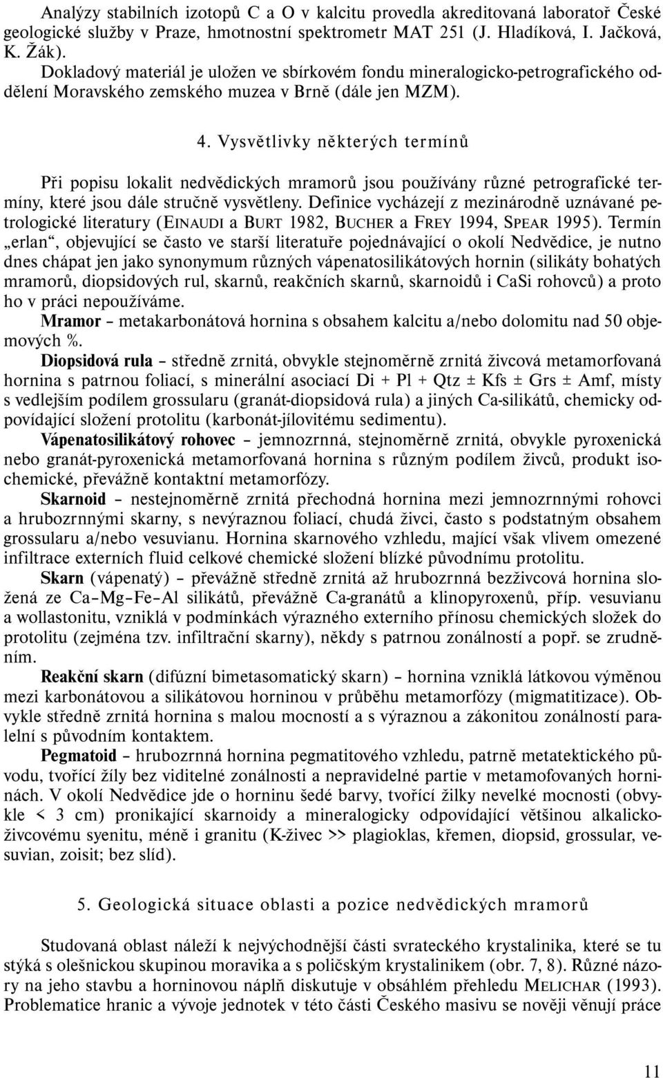 Vysvětlivky některých termínů Při popisu lokalit nedvědických mramorů jsou používány různé petrografické termíny, které jsou dále stručně vysvětleny.