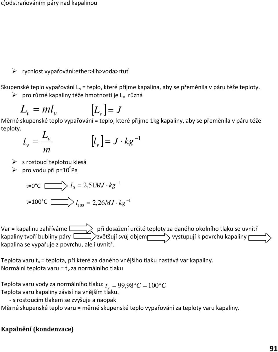 Lv v = J kg s rostoucí tepotou kesá pro vodu při p=10 5 Pa [ L v ] = J v = [ ] 1 t=0 C t=100 C 0 = 2, 51MJ kg 100 2, 26 = MJ kg Var = kapainu zahříváe při dosažení určité tepoty za daného okoního