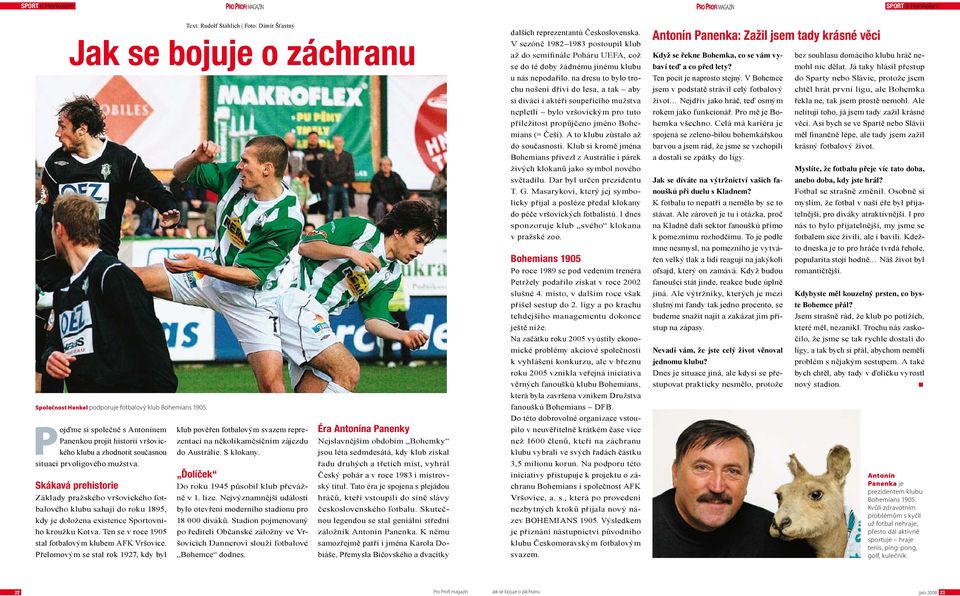 Skákavá prehistorie Základy pražského vršovického fotbalového klubu sahají do roku 1895, kdy je doložena existence Sportovního kroužku Kotva. Ten se v roce 1905 stal fotbalovým klubem AFK Vršovice.