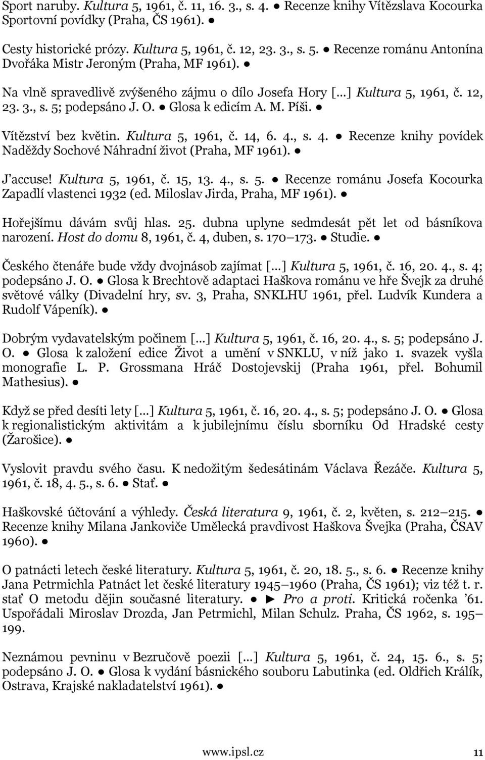 , s. 4. Naděždy Sochové Náhradní život (Praha, MF 1961). Recenze knihy povídek J accuse! Kultura 5, 1961, č. 15, 13. 4., s. 5. Recenze románu Josefa Kocourka Zapadlí vlastenci 1932 (ed.