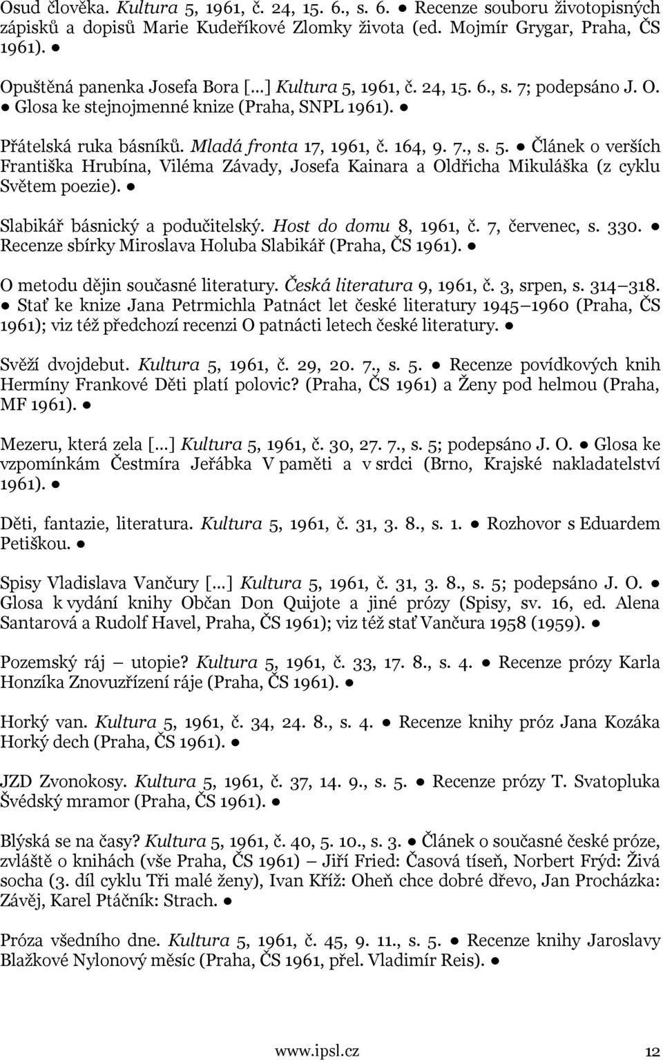 Slabikář básnický a podučitelský. Host do domu 8, 1961, č. 7, červenec, s. 330. Recenze sbírky Miroslava Holuba Slabikář (Praha, ČS 1961). O metodu dějin současné literatury.