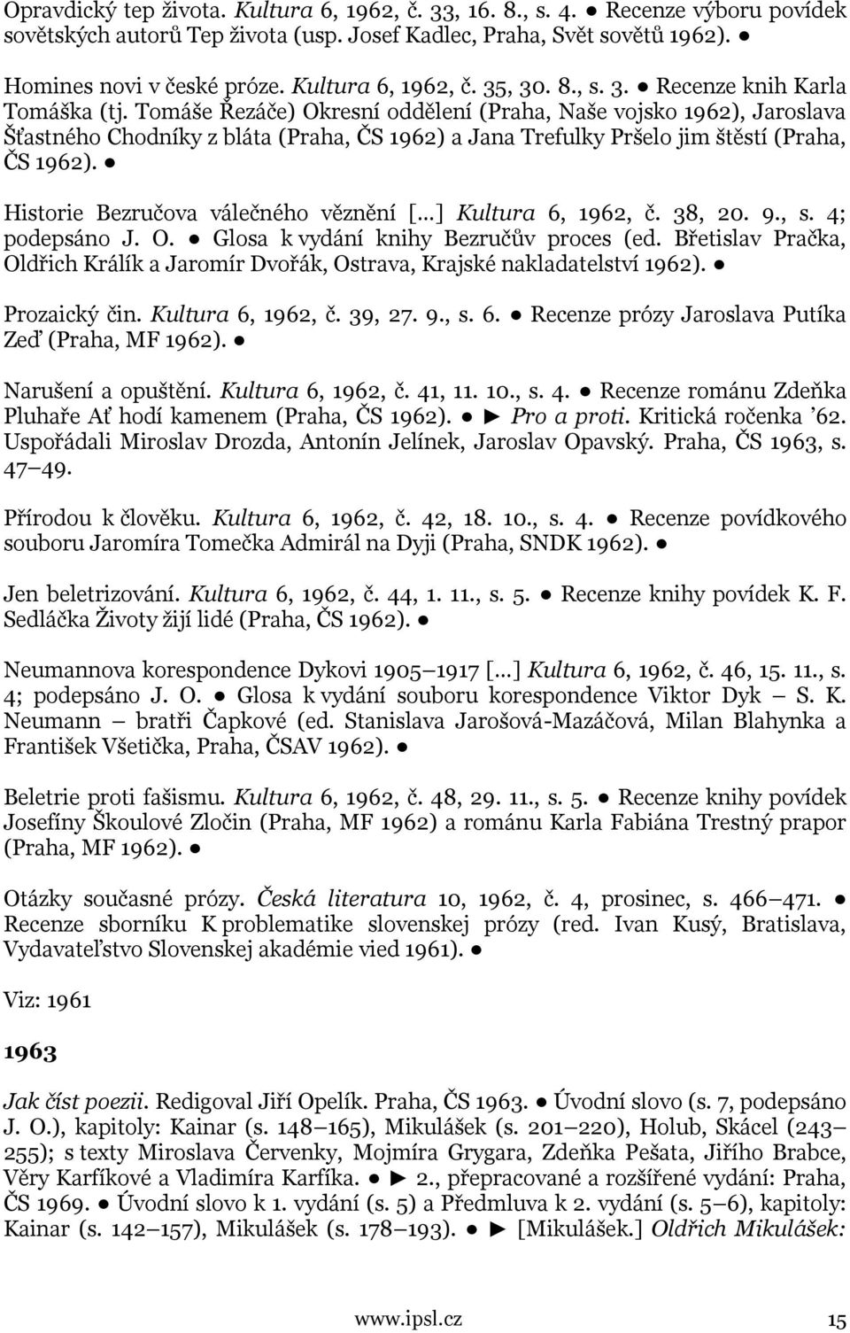 Tomáše Řezáče) Okresní oddělení (Praha, Naše vojsko 1962), Jaroslava Šťastného Chodníky z bláta (Praha, ČS 1962) a Jana Trefulky Pršelo jim štěstí (Praha, ČS 1962).