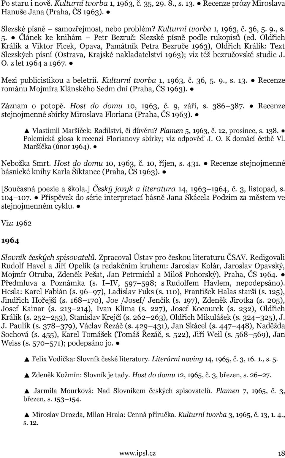 Oldřich Králík a Viktor Ficek, Opava, Památník Petra Bezruče 1963), Oldřich Králík: Text Slezských písní (Ostrava, Krajské nakladatelství 1963); viz též bezručovské studie J. O. z let 1964 a 1967.