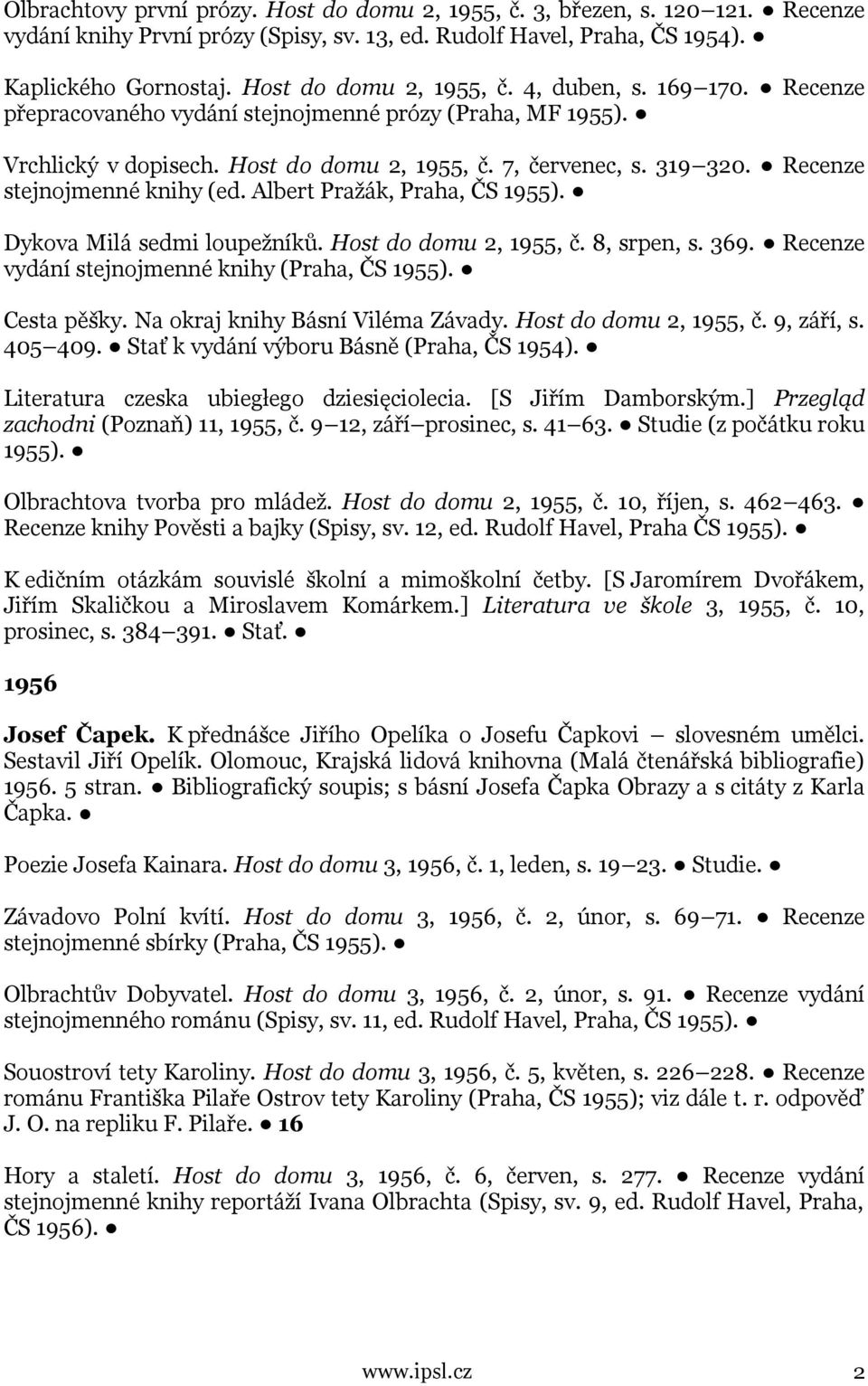 Recenze stejnojmenné knihy (ed. Albert Pražák, Praha, ČS 1955). Dykova Milá sedmi loupežníků. Host do domu 2, 1955, č. 8, srpen, s. 369. Recenze vydání stejnojmenné knihy (Praha, ČS 1955).