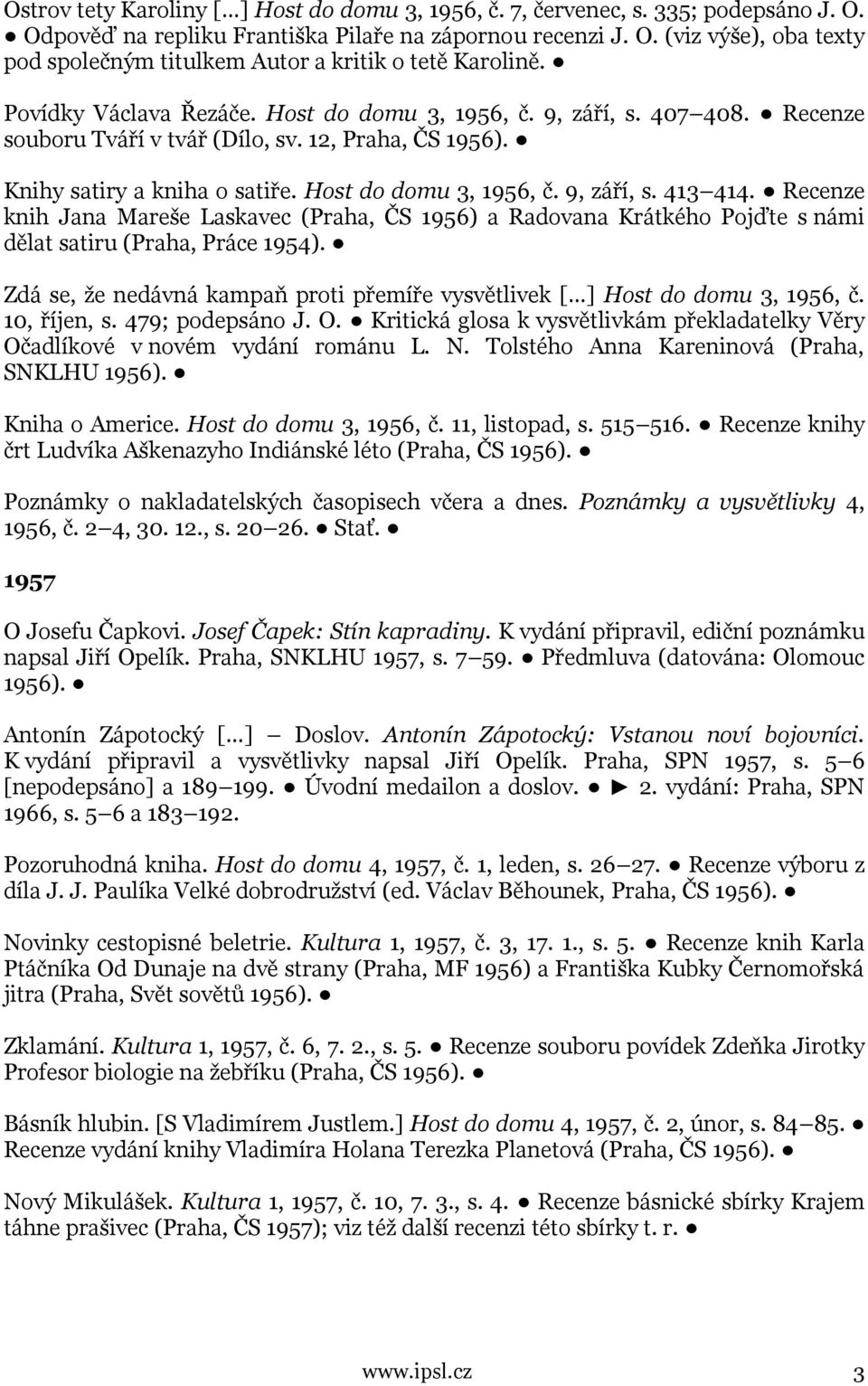Recenze knih Jana Mareše Laskavec (Praha, ČS 1956) a Radovana Krátkého Pojďte s námi dělat satiru (Praha, Práce 1954). Zdá se, že nedávná kampaň proti přemíře vysvětlivek [ ] Host do domu 3, 1956, č.