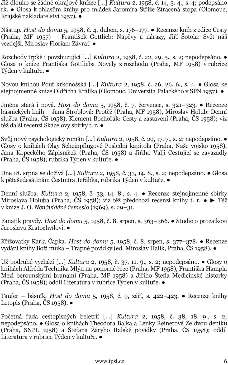 Rozchody trpké i povzbuzující [ ] Kultura 2, 1958, č. 22, 29. 5., s. 2; nepodepsáno. Glosa o knize Františka Gottlieba Novely z rozchodu (Praha, MF 1958) v rubrice Týden v kultuře.