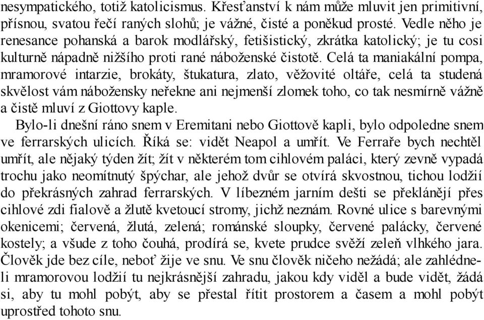 Celá ta maniakální pompa, mramorové intarzie, brokáty, štukatura, zlato, věžovité oltáře, celá ta studená skvělost vám nábožensky neřekne ani nejmenší zlomek toho, co tak nesmírně vážně a čistě mluví