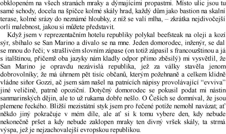 jakou si můžete představit. Když jsem v reprezentačním hotelu republiky polykal beefsteak na oleji a kozí sýr, sbíhalo se San Marino a dívalo se na mne.