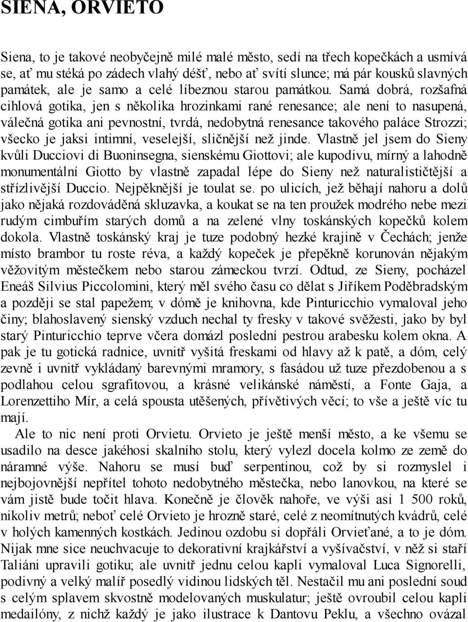 Samá dobrá, rozšafná cihlová gotika, jen s několika hrozinkami rané renesance; ale není to nasupená, válečná gotika ani pevnostní, tvrdá, nedobytná renesance takového paláce Strozzi; všecko je jaksi