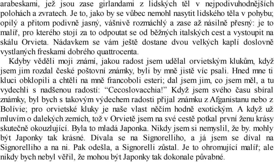 italských cest a vystoupit na skálu Orvieta. Nádavkem se vám ještě dostane dvou velkých kaplí doslovně vystlaných freskami dobrého quattrocenta.