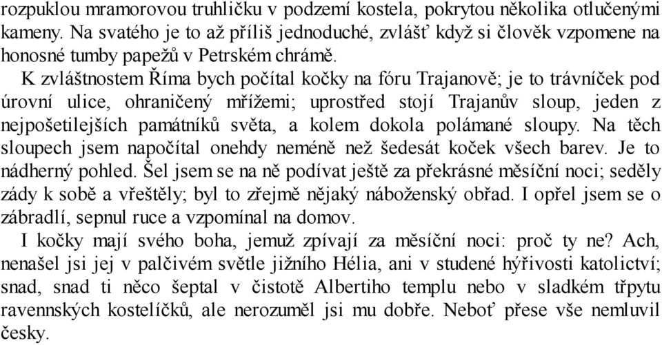 dokola polámané sloupy. Na těch sloupech jsem napočítal onehdy neméně než šedesát koček všech barev. Je to nádherný pohled.