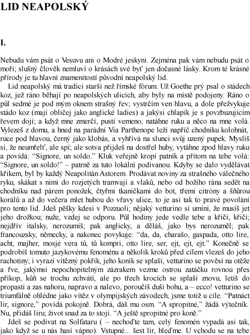 Už Goethe prý psal o stádech koz, jež ráno běhají po neapolských ulicích, aby byly na místě podojeny.