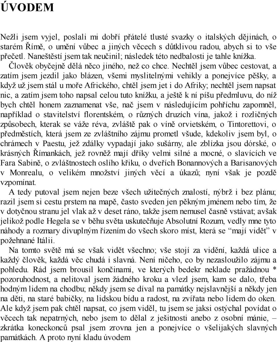 Nechtěl jsem vůbec cestovat, a zatím jsem jezdil jako blázen, všemi myslitelnými vehikly a ponejvíce pěšky, a když už jsem stál u moře Afrického, chtěl jsem jet i do Afriky; nechtěl jsem napsat nic,