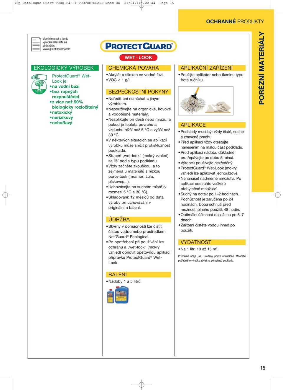 vodné fázi. VOC < 1 g/l. BEZPEČNOSTNÍ POKYNY Neředit ani nemíchat s jiným výrobkem. Nepoužívejte na organické, kovové a vodotěsné materiály.