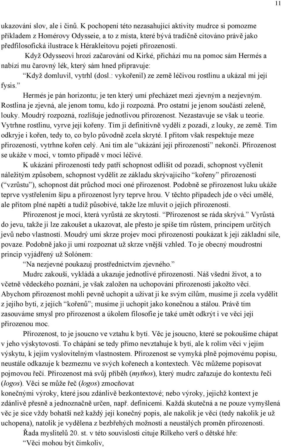 přirozenosti. Když Odysseovi hrozí začarování od Kirké, přichází mu na pomoc sám Hermés a nabízí mu čarovný lék, který sám hned připravuje: Když domluvil, vytrhl (dosl.