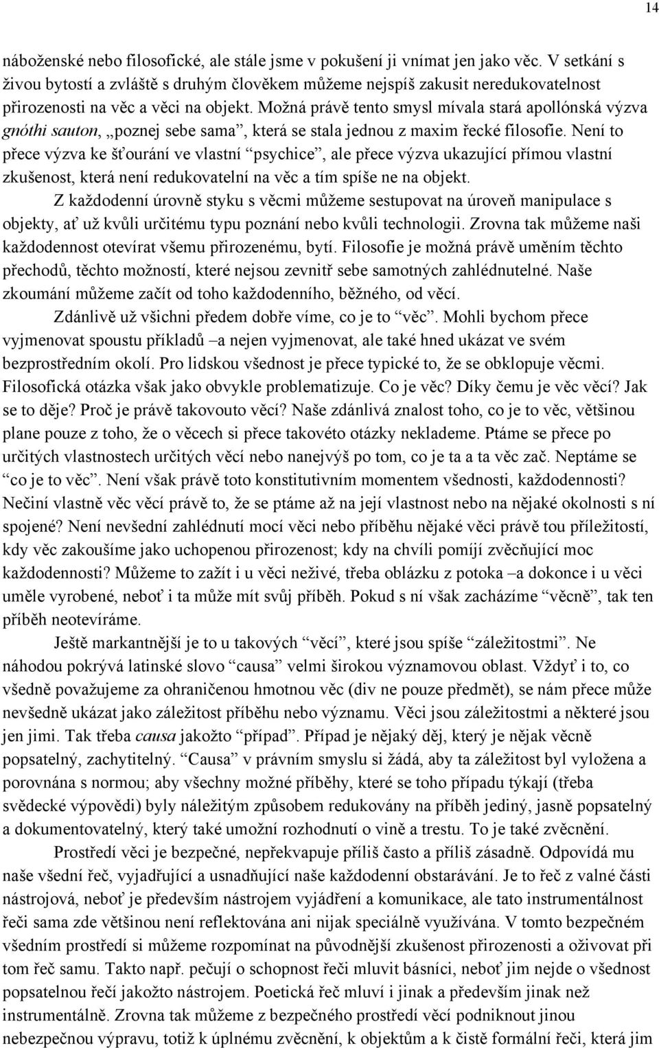 Možná právě tento smysl mívala stará apollónská výzva gnóthi sauton, poznej sebe sama, která se stala jednou z maxim řecké filosofie.